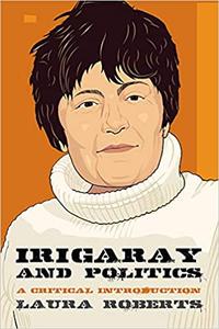 Irigaray and Politics A Critical Introduction