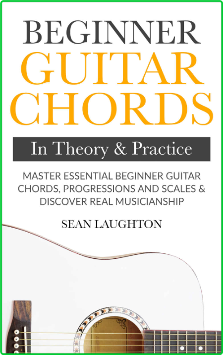 Beginner Guitar Chords In Theory And Practice - Master Essential Beginner Guitar C...