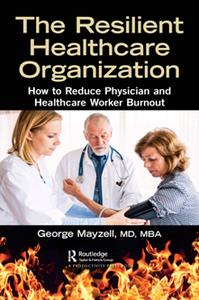 The Resilient Healthcare Organization  How to Reduce Physician and Healthcare Worker Burnout