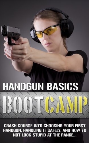 Handgun Basics Boot Camp   Choosing your First Handgun, Handling it Safely, and How to NOT Look Stupid at the Range