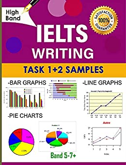 IELTS Writing TASK 1 & 2: All Samples: IELTS Writing Task 1+ 2 Samples: All in 1  Bar Charts, Pie Charts , Line Charts