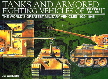 Tanks and Armored Fighting Vehicles of WWII: The World's Greatest Military Vehicles 1939-1945