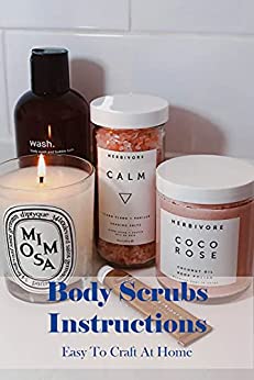 Body Scrubs Instructions: Easy To Craft At Home: DIY Body Scrubs