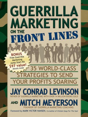 Guerrilla Marketing on the Front Lines: 35 World Class Strategies to Send Your Profits Soaring (Guerilla Marketing Press)