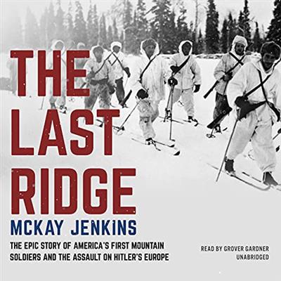 The Last Ridge The Epic Story of America's First Mountain Soldiers and the Assault on Hitler's Europe [Audiobook]