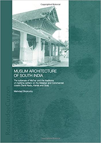 Muslim Architecture of South India: The Sultanate of Ma'bar and the Traditions of Maritime Settlers on the Malabar and C