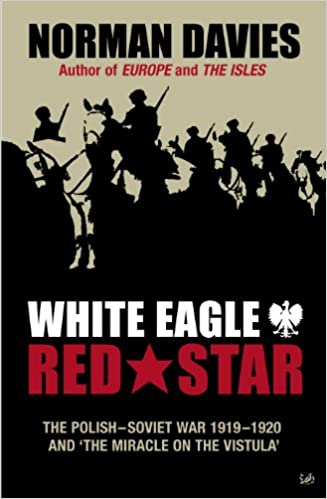 White Eagle, Red Star: The Polish Soviet War 1919 1920 and The Miracle on the Vistula