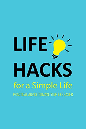 Life Hacks for a Simple Life: Practical Advice to Make Your Life Easier: Tips and Tricks to Simplify Your Life