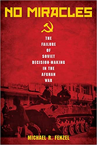 No Miracles: The Failure of Soviet Decision Making in the Afghan War