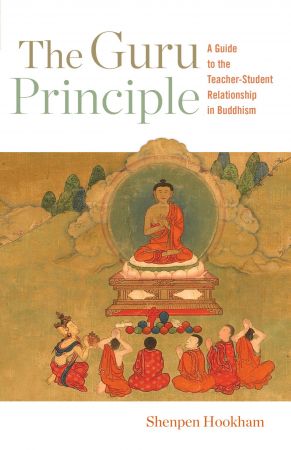 The Guru Principle: A Guide to the Teacher Student Relationship in Buddhism
