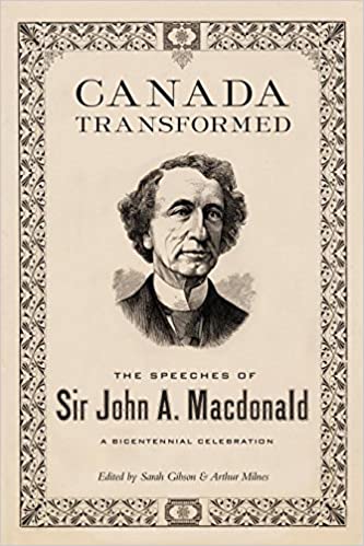 Canada Transformed: The Speeches of Sir John A. Macdonald