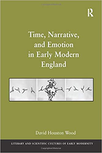 Time, Narrative, and Emotion in Early Modern England Time, Narrative, and Emotion in Early Modern England