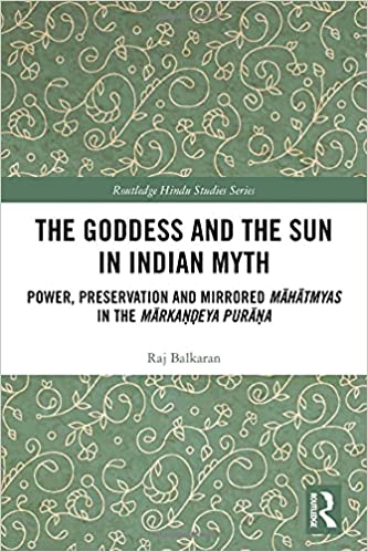 The Goddess and the Sun in Indian Myth: Power, Preservation and Mirrored Māhātmyas in the Mārkaṇḍeya Purāṇa