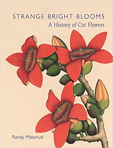 Strange Bright Blooms A History of Cut Flowers
