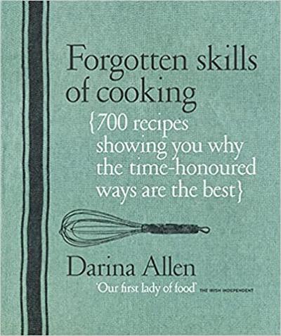 Forgotten Skills of Cooking: The Time Honored Ways are the Best   Over 700 Recipes Show You Why