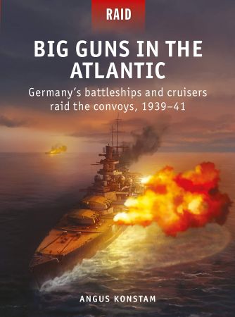Big Guns in the Atlantic: Germany's battleships and cruisers raid the convoys, 1939-41