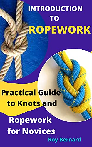 Introduction To Ropework: Practical Guide To Knots And Ropework For Novices