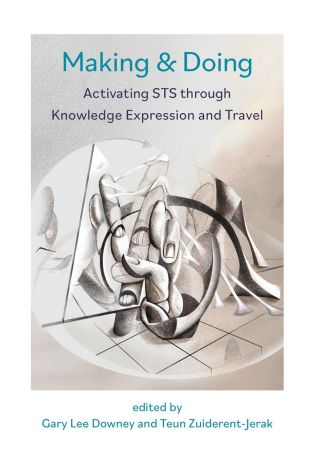 Making & Doing: Activating STS through Knowledge Expression and Travel (The MIT Press)