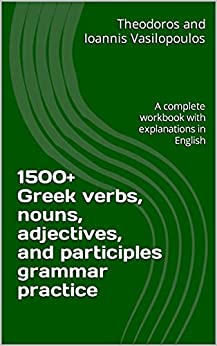 1500+ Greek verbs, nouns, adjectives, and participles grammar practice: A complete workbook with explanations in English