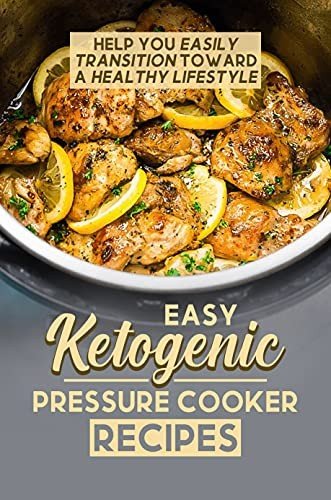 Easy Ketogenic Pressure Cooker Recipes: Help You Easily Transition Toward A Healthy Lifestyle: Electric Pressure Cooker Recipes
