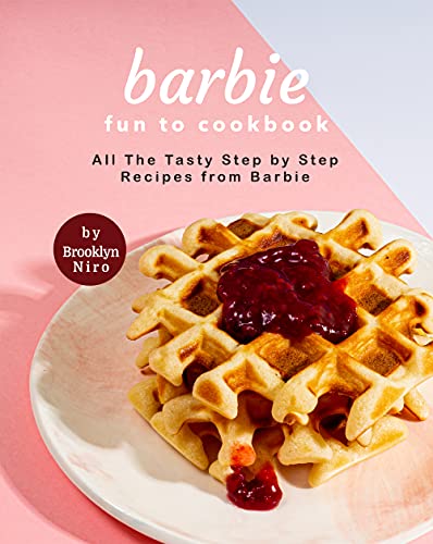 Barbie Fun to Cookbook: All The Tasty Step by Step Recipes from Barbie