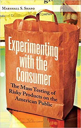 Experimenting with the Consumer: The Mass Testing of Risky Products on the American Public