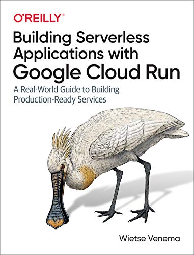 Building Serverless Applications with Google Cloud Run A Real-World Guide to Building Production-Ready Services (True PDF)