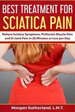 Best Treatment for Sciatica Pain: Relieve Sciatica Symptoms, Piriformis Muscle Pain and SI Joint Pain