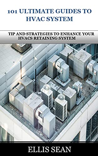 101 Ultimate Guides To Hvac System: Tip And Strategies To Enhance Your Hvacs Retaining System