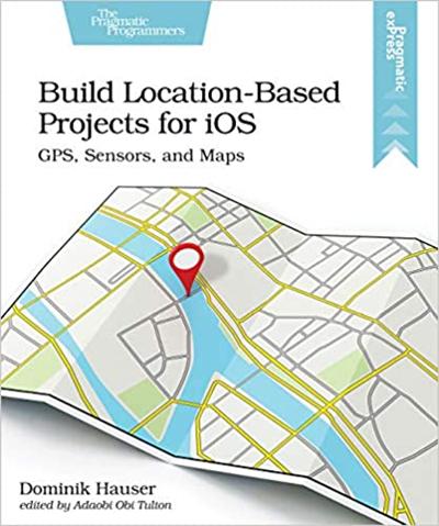 Build Location Based Projects for iOS: GPS, Sensors, and Maps (True PDF)