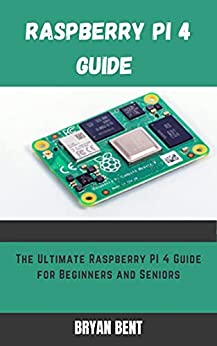 Raspberry PI 4 Guide For Seniors And Beginners: The Ultimate Raspberry PI 4 Guide for Beginners and Seniors
