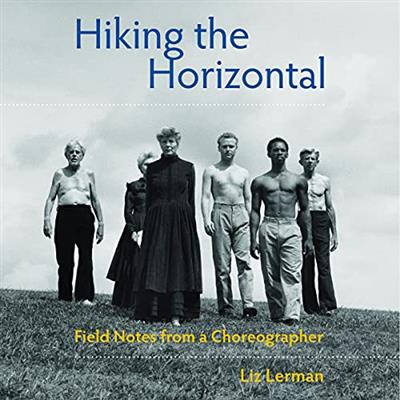 Hiking the Horizontal Field Notes from a Choreographer [Audiobook]