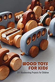 Wood Toys For Kids: DIY Woodworking Projects For Children: Making Wood Toys
