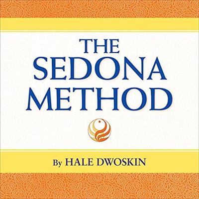The Sedona Method Your Key to Lasting Happiness, Success, Peace and Emotional Well-being [Audiobook]