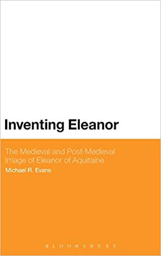 Inventing Eleanor: The Medieval and Post Medieval Image of Eleanor of Aquitaine