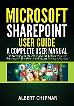 Microsoft SharePoint User Guide A Complete User Manual for Beginners and Pro with Useful Tips & Tricks