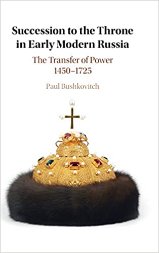 Succession to the Throne in Early Modern Russia: The Transfer of Power 1450-1725