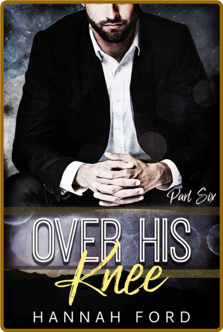 Over His Knee (Part Six) - Hannah Ford
