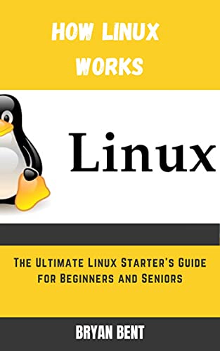 How Linux Works: The Ultimate Linux Starter's Guide for Beginners and Seniors