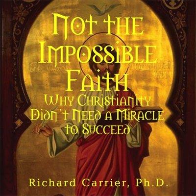 Not the Impossible Faith Why Christianity Didn't Need a Miracle to Succeed (Audiobook)