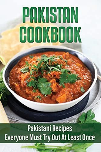 Pakistan Cookbook: Pakistani Recipes Everyone Must Try Out At Least Once: Pakistani Recipes In English