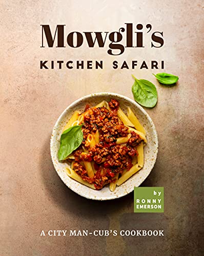 Mowgli's Kitchen Safari: A City Man Cub's Cookbook