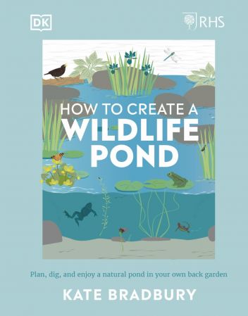 RHS How to Create a Wildlife Pond: Plan, Dig, and Enjoy a Natural Pond in Your Own Back Garden (True PDF)