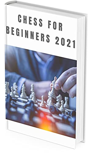 Chess For Beginners 2021: The Smart Guide To Start Winning From Scratch