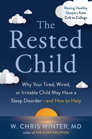 The Rested Child: Why Your Tired, Wired, or Irritable Child May Have a Sleep Disorder-and How to Help