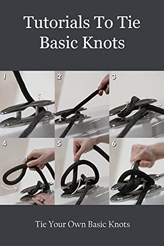 Tutorials To Tie Basic Knots: Tie Your Own Basic Knots: Basic Knots To Make At Home