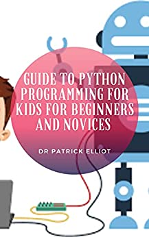 Guide to Python Programming For Kids For Beginners And Novices