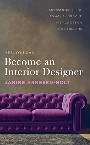 Become an Interior Designer: An Essential Guide to Achieving Your Interior Design Career Dreams by Janine Arnesen