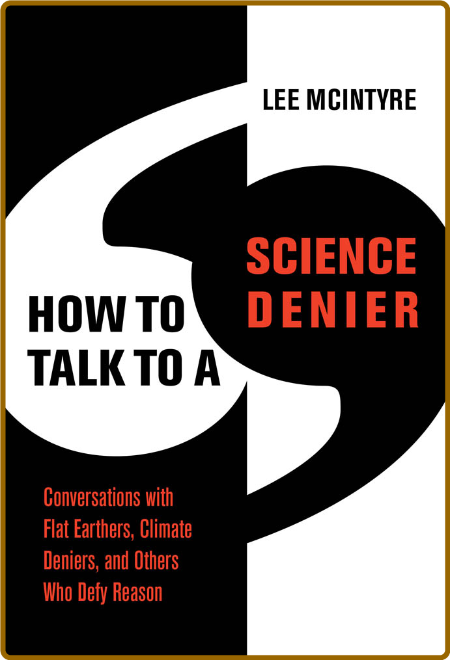 How to Talk to a Science Denier - Conversations with Flat Earthers, Climate Denier...