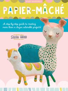 Papier Mache A step-by-step guide to creating more than a dozen adorable projects! (Art Makers)